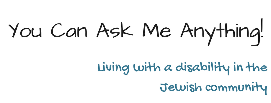 You Can Ask Me Anything! Living with a Disability in the Jewish Community.